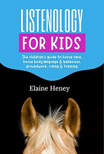 Listenology for Kids - The childrens guide to horse care, horse body language  behavior, groundwork, riding  training. The perfect equestrian  ... girls  boys age 9-14 (Listenology Series)