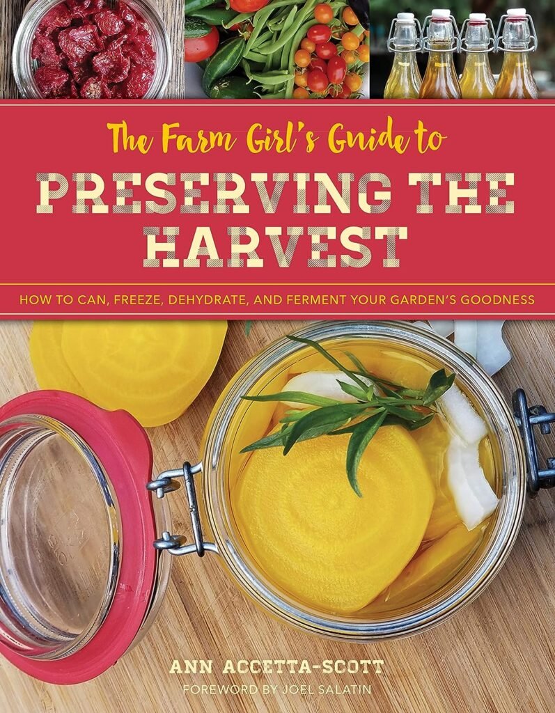 The Farm Girls Guide to Preserving the Harvest: How to Can, Freeze, Dehydrate, and Ferment Your Gardens Goodness